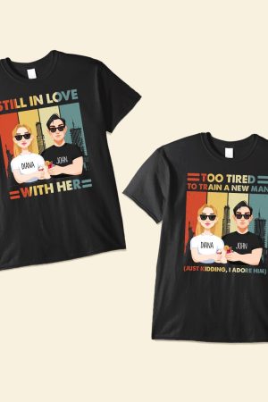 Still In Love With Her Too Tired To Train A New Man Funny Couple - Personalized Matching Couple Shirts